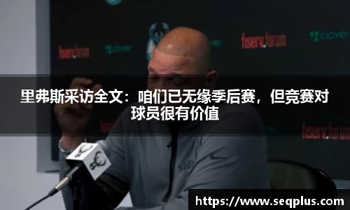 里弗斯采访全文：咱们已无缘季后赛，但竞赛对球员很有价值